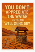 You dont appreciate the water until the well runs dry Poster - 18 inch x 12 inch