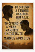 Marcus Aurelius to offend a strong man tell him a lie Poster - 18 inch x 12 inch