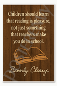 Beverly Cleary Children should learn that reading is pleasure not just something that teachers make you do in school Poster - 18 inch x 12 inch