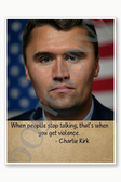 Charlie Kirk - When people stop talking, that's when you get violence - 1 Poster 18 inch x 12 inch