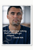 Charlie Kirk - When people stop talking, that's when you get violence - 2 Poster 18 inch x 12 inch