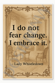 I do not fear change I embrace it — Lady Whistledown 3 Poster - 18 inch x 12 inch