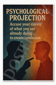 Psychological Projection Accuse your enemy of what you are already doing to create confusion Poster - 18 inch x 12 inch