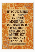 If you desire the sun and the moon all you have to do is go out and shoot at sky Some of us cannot — Eloise Bridgerton 1 Poster - 18 inch x 12 inch