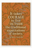 It takes courage to live outside the traditional expectations of society — Sir Henry Granville 1 Poster - 18 inch x 12 inch