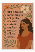 Just because something is not perfect does not make it any less worthy of love — Daphne Bridgerton 1 Poster - 18 inch x 12 inch