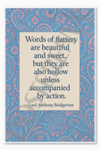 Words of flattery are beautiful and sweet but they are also hollow unless accompanied by action — Lord Anthony Bridgerton 1 Poster - 18 inch x 12 inch