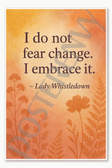 I do not fear change I embrace it — Lady Whistledown 2 Poster - 18 inch x 12 inch
