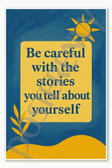 Be careful with the stories you tell about yourself Poster - 18 inch x 12 inch