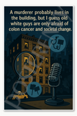 A murderer probably lives in the building but I guess old white guys are only afraid of colon cancer and societal change 2 Poster - 18 inch x 12 inch