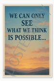 we can only see what we think is possible - 2 Poster - 18 inch x 12 inch