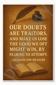 Our doubts are traitors and make us lose the good we oft might win by fearing to attempt – Measure for Measure Poster - 18 inch x 12 inch