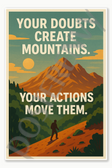 Your doubts create mountains Your actions move them - 4 Poster - 18 inch x 12 inch