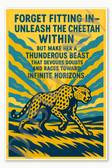 Forget fitting in unleash the cheetah within but make her a thunderous beast that devours doubts and races toward infinite horizons Poster - 18 inch x 12 inch