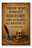 Those who forget history are doomed to repeat it — Wednesday Addams Poster - 18 inch x 12 inch