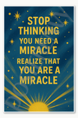 Stop thinking you need a miracle Realize that you are a miracle Poster - 18 inch x 12 inch