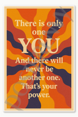 There is only one YOU And there will never be another one That's your power - 1 Poster - 18 inch x 12 inch