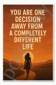 You are one decision away from a completely different life Poster - 18 inch x 12 inch