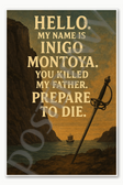 Hello My name is Inigo Montoya You killed my father Prepare to die Poster - 18 inch x 12 inch