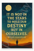 It is not in the stars to hold our destiny but in ourselves - William Shakespeare Poster - 18 inch x 12 inch