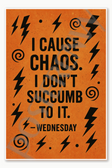 I cause chaos I don't succumb to it — Wednesday Poster - 18 inch x 12 inch