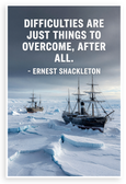 Ernest Shackleton "Difficulties are Just Things to Overcome" Motivational 12x18 US Made Poster