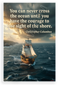 Christopher Columbus "You Can Never Cross the Ocean Until You Have the Courage to Lose Sight of the Shore" Inspirational 12x18 US Made Poster