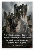 G.K. Chesterton 'A Civilization Is Not Destroyed by Wicked Men' Inspirational 12x18 US Made Poster