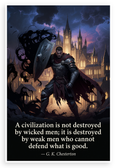 G.K. Chesterton "A Civilization Is Not Destroyed by Wicked Men" Inspirational 12x18 US Made Poster