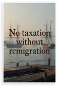 "No Taxation Without Remigration" American Revolution Historical 12x18 US Made Poster
