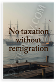 "No Taxation Without Remigration" American Revolution Historical 12x18 US Made Poster
