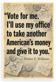Walter E. Williams "Vote for Me I'll Take Another American's Money" Political 12x18 US Made Poster