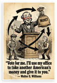 Walter E. Williams "Vote for Me I'll Take Another American's Money" Political Satire 12x18 US Made Poster