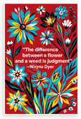 Wayne Dyer "Difference Between Flower and Weed is Judgment" Inspirational 12x18 US Made Poster