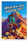 What Are You Waiting For? Mountain Climber Adventure Motivational 12x18 US Made Poster