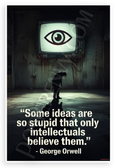 George Orwell "Some Ideas So Stupid Only Intellectuals Believe Them" Dystopian 12x18 US Made Poster