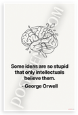 George Orwell "Some Ideas Are So Stupid Only Intellectuals Believe Them" Inspirational 12x18 US Made Poster