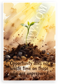 "Opportunity Does Not Waste Time on Those Unprepared" Seed Growth Inspirational 12x18 US Made Poster