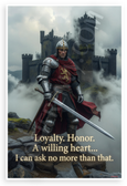 "Loyalty. Honor. A Willing Heart... I Can Ask No More Than That." Medieval Knight 12x18 US Made Poster