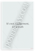 "It's Not a Judgement, It's a Truth" Minimalist Inspirational 12x18 US Made Poster