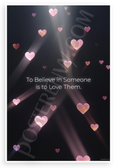 "To Believe in Someone is to Love Them" Glowing Hearts Inspirational 12x18 US Made Poster