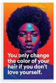 "You Only Change the Color of Your Hair If You Don't Love Yourself" Empowerment 12x18 US Made Poster