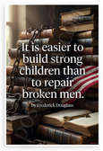 Frederick Douglass "It is Easier to Build Strong Children Than to Repair Broken Men" Inspirational 12x18 US Made Poster