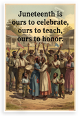 Juneteenth 'Ours to Celebrate Teach Honor' Inspirational 12x18 US Made Poster