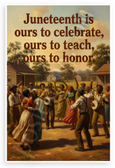 Juneteenth is Ours to Celebrate, Teach, Honor Quote Historical 12x18 US Made Poster