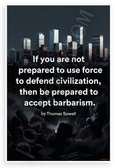 Thomas Sowell "If Not Prepared to Use Force to Defend Civilization Accept Barbarism" Motivational 12x18 US Made Poster