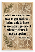 Charlie Kirk 'Reasonable Agreement Where Violence Is Not an Option' Inspirational 12x18 US Made Poster