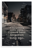 "If Forgetting Were Easy I Would Have Forgotten Long Ago" Urban Street Inspirational 12x18 US Made Poster