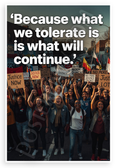 "Because What We Tolerate Is What Will Continue" Protest Crowd Inspirational 12x18 US Made Poster
