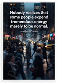 Albert Camus "Nobody Realizes Some People Expend Tremendous Energy to Be Normal" Inspirational 12x18 US Made Poster